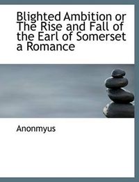 Cover image for Blighted Ambition or the Rise and Fall of the Earl of Somerset a Romance