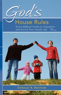 Cover image for God's House Rules: Seven Biblical Truths to Transform and Enrich Your Family Life