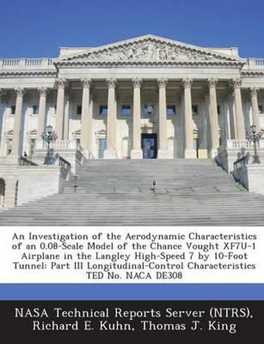 Cover image for An Investigation of the Aerodynamic Characteristics of an 0.08-Scale Model of the Chance Vought Xf7u-1 Airplane in the Langley High-Speed 7 by 10-Foot Tunnel: Part III Longitudinal-Control Characteristics Ted No. NACA De308