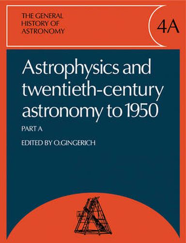 Cover image for The General History of Astronomy: Volume 4, Astrophysics and Twentieth-Century Astronomy to 1950: Part A