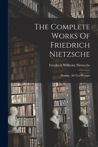 Cover image for The Complete Works Of Friedrich Nietzsche