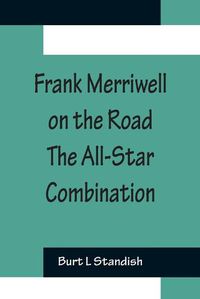 Cover image for Frank Merriwell on the Road The All-Star Combination