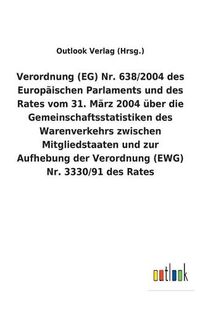 Cover image for Verordnung (EG) Nr. 638/2004 des Europaischen Parlaments und des Rates vom 31. Marz 2004 uber die Gemeinschaftsstatistiken des Warenverkehrs zwischen Mitgliedstaaten und zur Aufhebung der Verordnung (EWG) Nr. 3330/91 des Rates