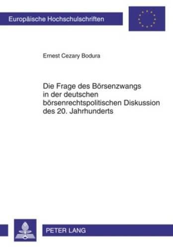 Cover image for Die Frage Des Boersenzwangs in Der Deutschen Boersenrechtspolitischen Diskussion Des 20. Jahrhunderts