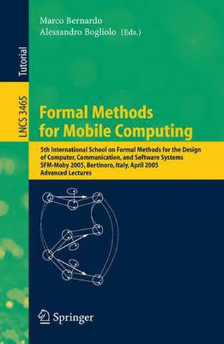 Cover image for Formal Methods for Mobile Computing: 5th International School on Formal Methods for the Design of Computer, Communication, and Software Systems, SFM-Moby 2005, Bertinoro, Italy, April 26-30, 2005, Advanced Lectures