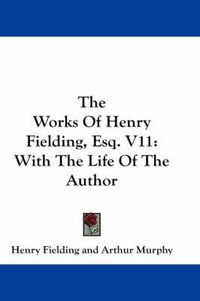 Cover image for The Works of Henry Fielding, Esq. V11: With the Life of the Author