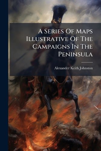 Cover image for A Series Of Maps Illustrative Of The Campaigns In The Peninsula