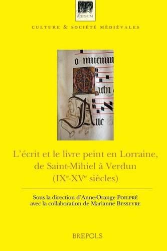 Cover image for L'Ecrit Et Le Livre Peint En Lorraine, de Saint-Mihiel a Verdun (Ixe-Xve Siecles): Actes Du Colloque de Saint-Mihiel (25-26 Octobre 2010)