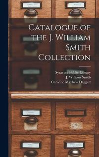 Cover image for Catalogue of the J. William Smith Collection