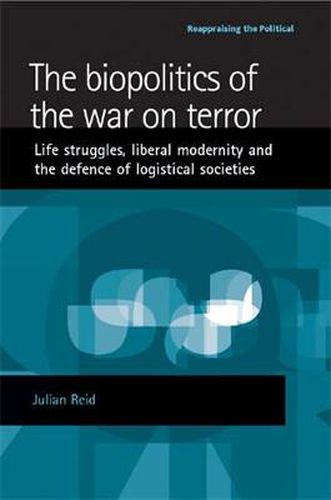 Cover image for The Biopolitics of the War on Terror: Life Struggles, Liberal Modernity and the Defence of Logistical Societies