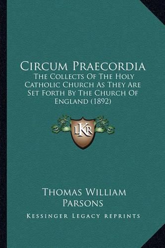 Circum Praecordia: The Collects of the Holy Catholic Church as They Are Set Forth by the Church of England (1892)