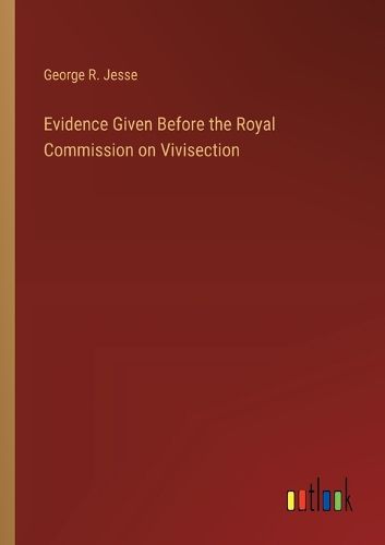 Cover image for Evidence Given Before the Royal Commission on Vivisection