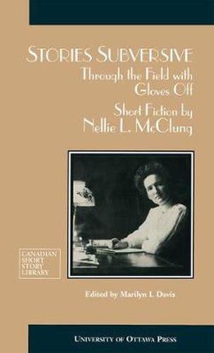 Cover image for Stories Subversive: Through the Field with Gloves Off: Short Fiction by Nellie L. McClung