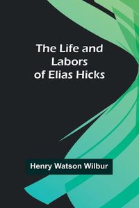 Cover image for The Life and Labors of Elias Hicks