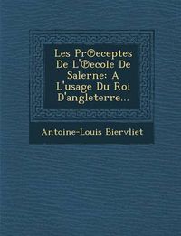 Cover image for Les PR Eceptes de L' Ecole de Salerne: A L'Usage Du Roi D'Angleterre...