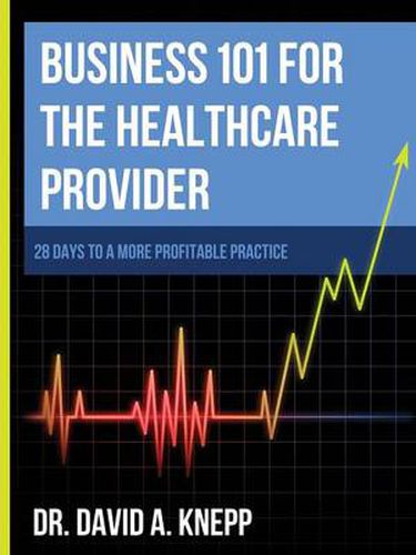 Cover image for Business 101 for the Health Care Provider: 28 Days to a More Profitable Practice