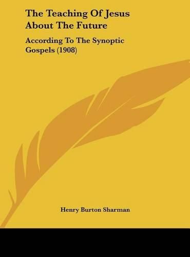 The Teaching of Jesus about the Future: According to the Synoptic Gospels (1908)