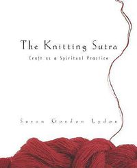 Cover image for The Knitting Sutra: Craft as a Spiritual Practice