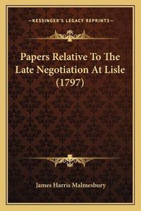 Cover image for Papers Relative to the Late Negotiation at Lisle (1797)