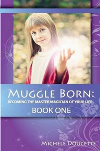 Cover image for Muggle Born: Becoming the Master Magician of Your Life: Book One