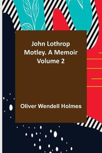 Cover image for John Lothrop Motley. a memoir - Volume 2