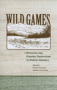 Cover image for Wild Games: Hunting and Fishing in North America