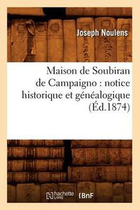 Cover image for Maison de Soubiran de Campaigno: Notice Historique Et Genealogique (Ed.1874)