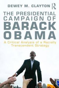 Cover image for The Presidential Campaign of Barack Obama: A Critical Analysis of a Racially Transcendent Strategy