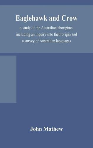 Cover image for Eaglehawk and Crow; a study of the Australian aborigines including an inquiry into their origin and a survey of Australian languages