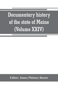 Cover image for Documentary history of the state of Maine (Volume XXIV) The Baxter Manusripts