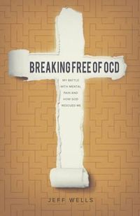 Cover image for Breaking Free of OCD: My Battle With Mental Pain and How God Rescued Me