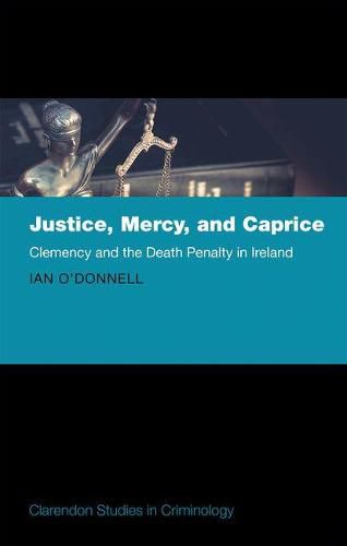 Cover image for Justice, Mercy, and Caprice: Clemency and the Death Penalty in Ireland