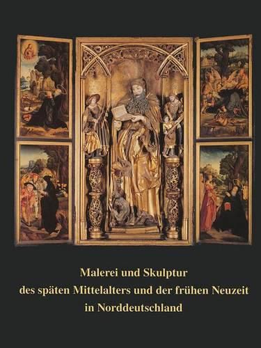 Cover image for Malerei Und Skulptur Des Spaten Mittelalters Und Der Fruhen Neuzeit in Norddeutschland: Kunstlerischer Austausch Im Kulturraum Zwischen Nordsee Und Baltikum