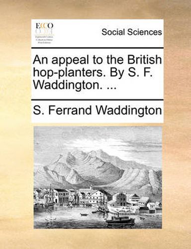 Cover image for An Appeal to the British Hop-Planters. by S. F. Waddington. ...