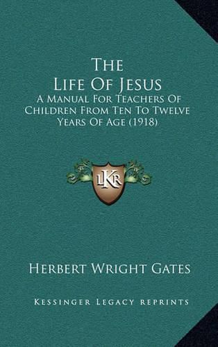 The Life of Jesus: A Manual for Teachers of Children from Ten to Twelve Years of Age (1918)