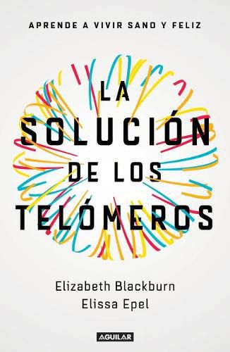 La solucion de los telomeros: Aprende a vivir sano y feliz / The Telomere Effect