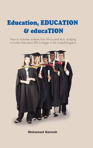 Cover image for Education, EDUCATION & educaTION: How to motivate students from Africa and Asia, studying in Further Education (FE) Colleges in the United Kingdom.