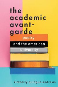 Cover image for The Academic Avant-Garde: Poetry and the American University