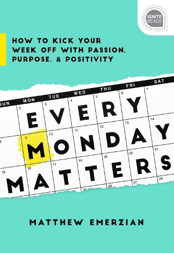 Cover image for Every Monday Matters: How to Kick Your Week Off with Passion, Purpose, and Positivity