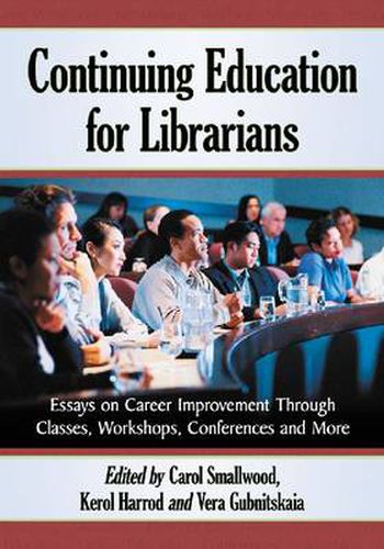 Cover image for Continuing Education for Librarians: Essays on Career Improvement Through Classes, Workshops, Conferences and More