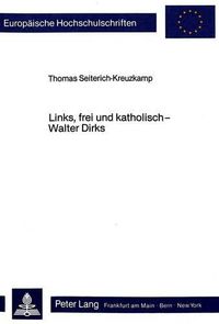 Cover image for Links, Frei Und Katholisch - Walter Dirks: Ein Beitrag Zur Geschichte Des Katholizismus Der Weimarer Republik