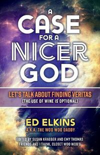 Cover image for A Case for a Nicer God: Let's Talk About Finding Veritas (The Use of Wine is Optional)