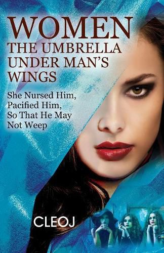 Cover image for Women The Umbrella Under Man's Wings: She Nursed Him, Pacified Him, So That He May Not Weep