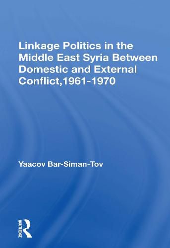 Cover image for Linkage Politics in the Middle East: Syria Between Domestic and External Conflict, 1961-1970