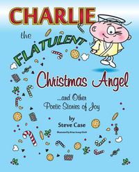 Cover image for Charlie the Flatulent Christmas Angel and Other Poetic Stories of Joy