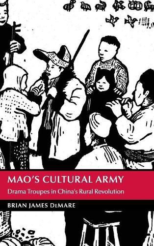 Mao's Cultural Army: Drama Troupes in China's Rural Revolution