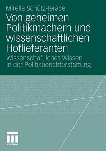 Cover image for Von Geheimen Politikmachern Und Wissenschaftlichen Hoflieferanten: Wissenschaftliches Wissen in Der Politikberichterstattung