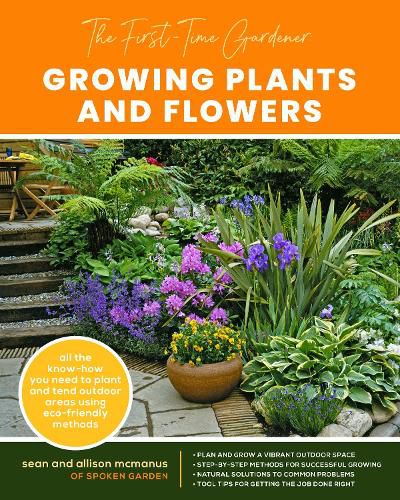 The First-Time Gardener: Growing Plants and Flowers: All the know-how you need to plant and tend outdoor areas using eco-friendly methods