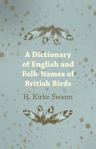 Cover image for A Dictionary Of English And Folk-Names Of British Birds - With Their History, Meaning And First Usage - And The Folk Lore, Weather Lore, Legends, E.T.C. Relating To The More Familiar Species