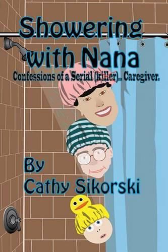 Cover image for Showering With Nana: Confessions Of A Serial Caregiver